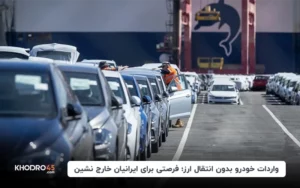 واردات خودرو بدون انتقال ارز؛ فرصتی برای ایرانیان خارج نشین