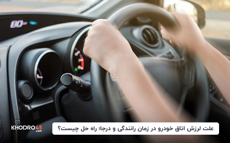 علت لرزش اتاق خودرو در زمان رانندگی و درجا؛ راه حل چیست؟