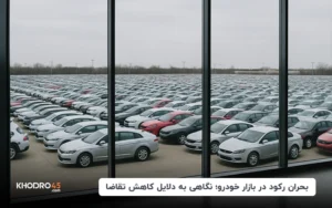 بحران رکود در بازار خودرو؛ نگاهی به دلایل کاهش تقاضا