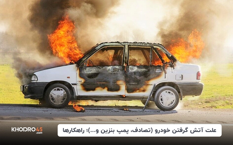 علت آتش گرفتن خودرو (تصادف، پمپ بنزین و…)؛ راهکارها