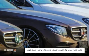 تاثیر بنزین سوپر وارداتی بر قیمت خودروهای لوکس دست دوم