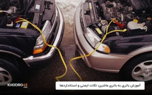 آموزش باتری به باتری ماشین؛ نکات ایمنی و استانداردها